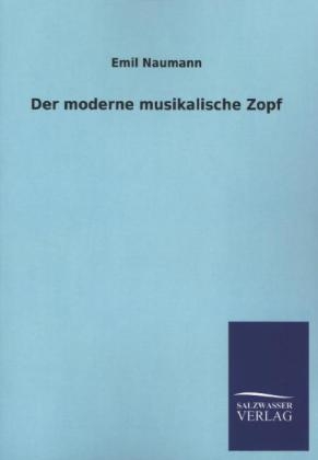 Der moderne musikalische Zopf - Emil Naumann