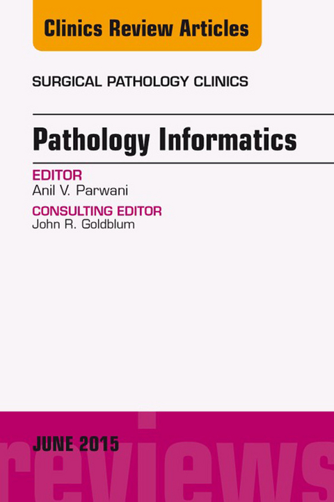 Pathology Informatics, An Issue of Surgical Pathology Clinics -  Anil V. Parwani