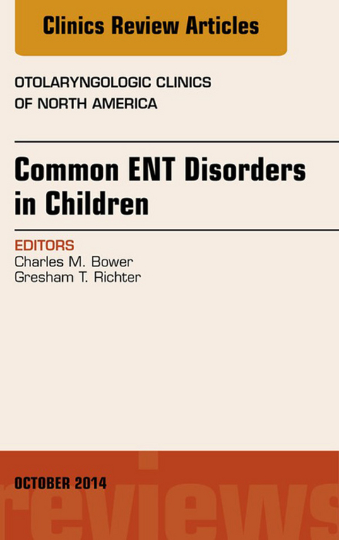 Common ENT Disorders in Children, An Issue of Otolaryngologic Clinics of North America -  Charles M. Bower