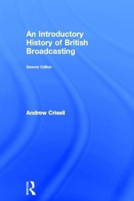 An Introductory History of British Broadcasting - Andrew Crisell