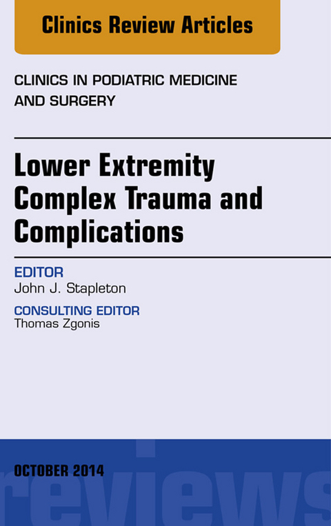 Lower Extremity Complex Trauma and Complications, An Issue of Clinics in Podiatric Medicine and Surgery -  John J. Stapleton