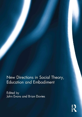 New Directions in Social Theory, Education and Embodiment - John Evans, Brian Davies