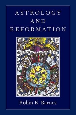 Astrology and Reformation -  Robin B. Barnes