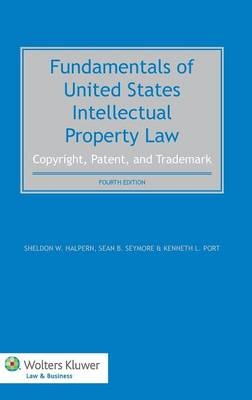 Fundamentals of United States Intellectual Property Law - Sheldon W. Halpern, Sean B. Seymore, Kenneth L. Port