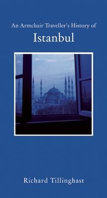 An Armchair Traveller's History of Istanbul - Richard Tillinghast