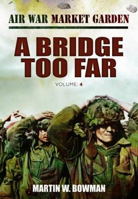 Bridge Too Far, A - Martin Bowman