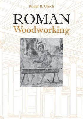 Roman Woodworking - Roger B. Ulrich