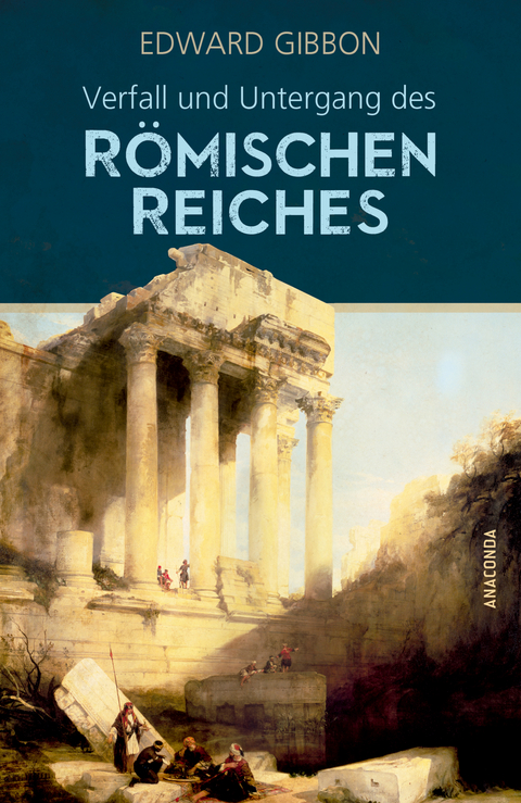 Verfall und Untergang des römischen Reiches - Edward Gibbon