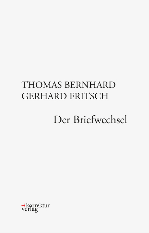 Thomas Bernhard, Gerhard Fritsch: Der Briefwechsel - Bernhard Thomas, Gerhard Fritsch