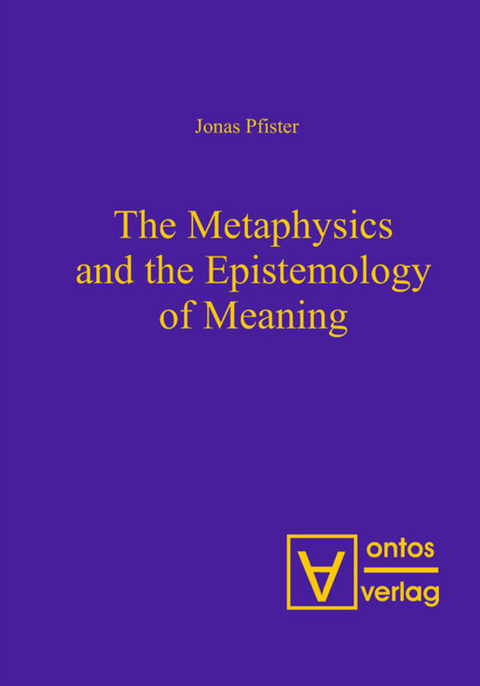 The Metaphysics and the Epistemology of Meaning - Jonas Pfister