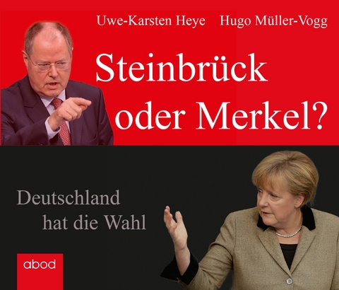 Steinbrück oder Merkel? - Hugo Müller-Vogg, Uwe-Karsten Heye