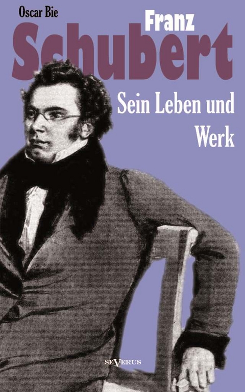 Franz Schubert - Sein Leben und sein Werk - Oscar Bie