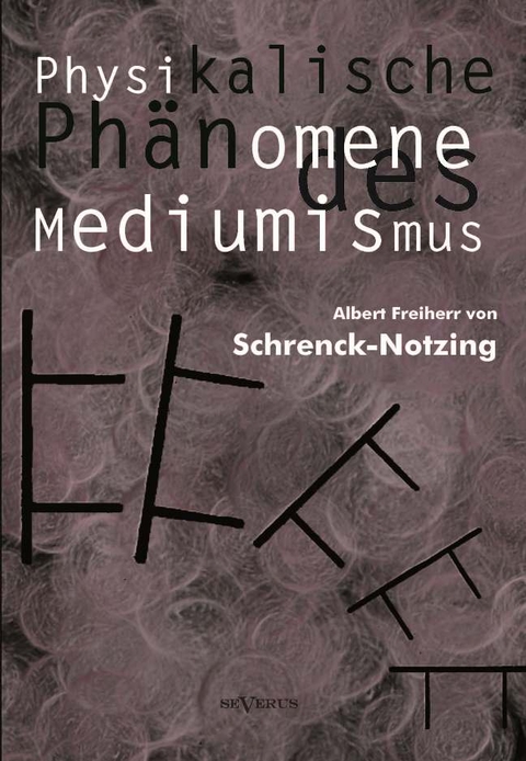 Physikalische Phänomene des Mediumismus - Eine Forschung über die Telekinese, den Spiritismus und seine Medien - Albert von Schrenck-Notzing