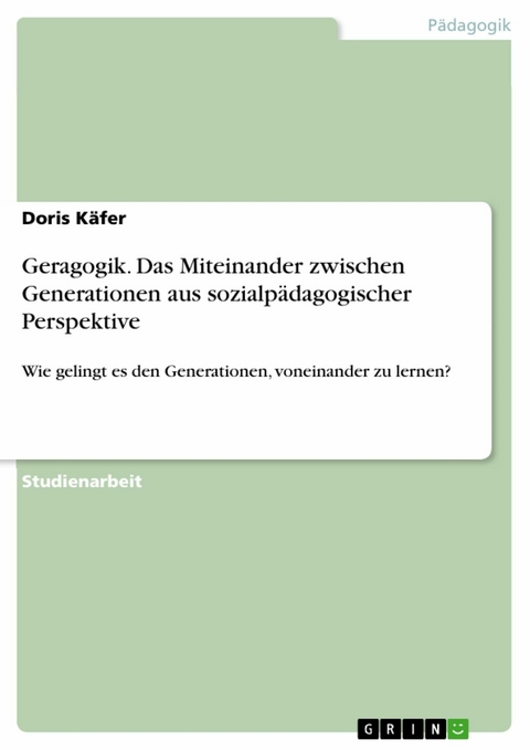 Geragogik. Das Miteinander zwischen Generationen aus sozialpädagogischer Perspektive - Doris Käfer