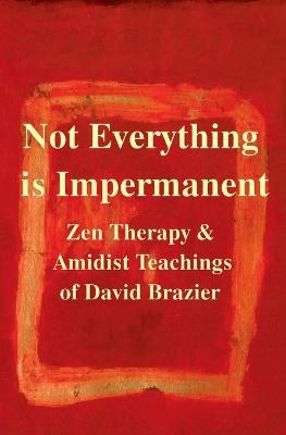 Not Everything is Impermanent - David Brazier