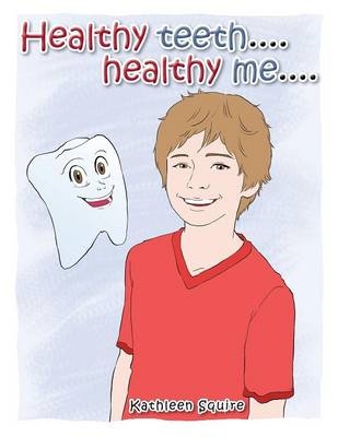 Healthy Teeth....Healthy Me.... - Kathleen Squire