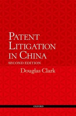 Patent Litigation in China 2e -  Douglas Clark