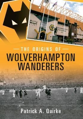 The Origins of Wolverhampton Wanderers - Patrick Quirke