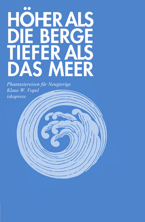 Höher als die Berge, tiefer als das Meer -  Klaus W. Vopel