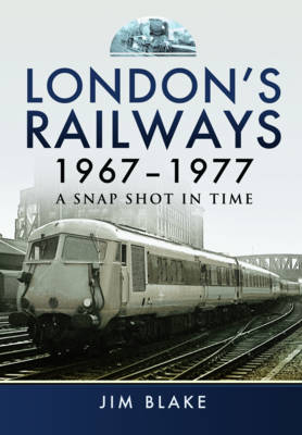 London's Railways, 1967-1977 -  Jim Blake