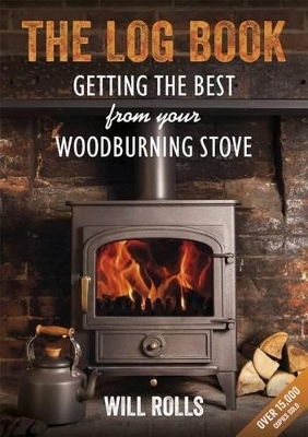 Log Book: Getting The Best From Your Woodburning Stove - Will Rolls