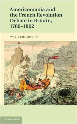 Americomania and the French Revolution Debate in Britain, 1789–1802 - Wil Verhoeven