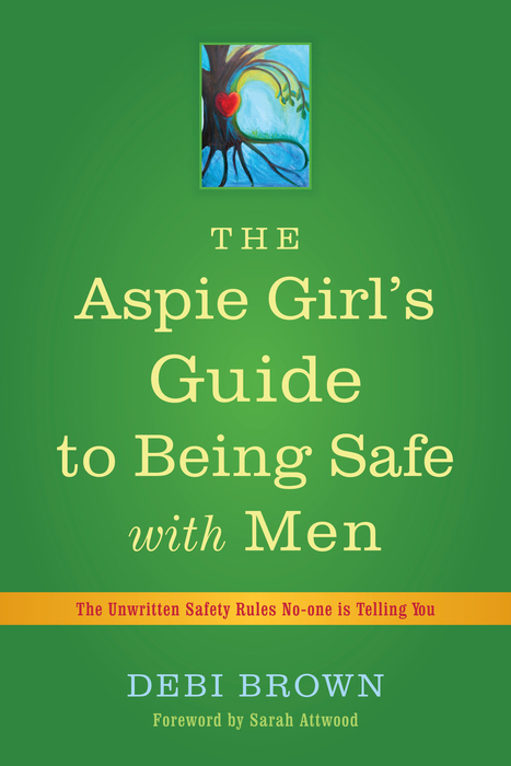 Aspie Girl's Guide to Being Safe with Men -  Debi Brown