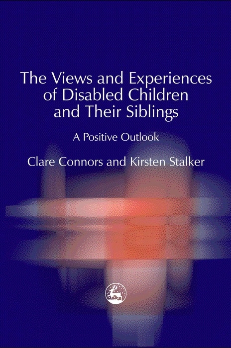 Views and Experiences of Disabled Children and Their Siblings -  Clare Connors,  Kirsten Stalker