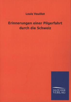 Erinnerungen einer Pilgerfahrt durch die Schweiz - Louis Veuillot