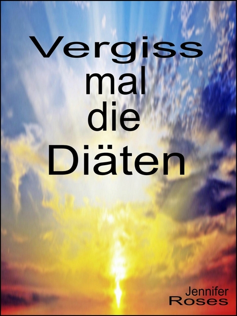 Vergiss mal die Diäten - Jennifer Roses