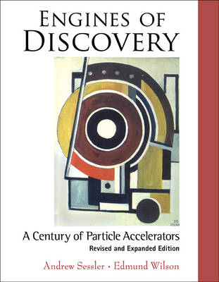 Engines Of Discovery: A Century Of Particle Accelerators (Revised And Expanded Edition) - Edmund Wilson, Andrew Sessler