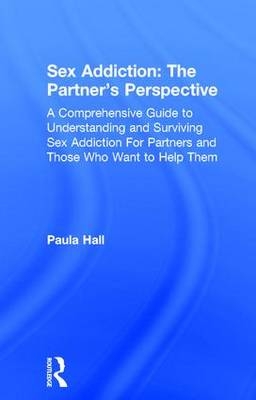 Sex Addiction: The Partner''s Perspective - UK) Hall Paula (The Clarendon Centre