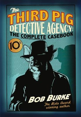 The Third Pig Detective Agency: The Complete Casebook - Bob Burke