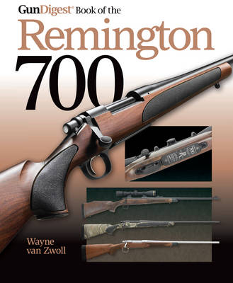 The Gun Digest Book of the Remington 700 - Wayne Van Zwoll