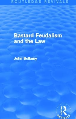 Bastard Feudalism and the Law (Routledge Revivals) - John Bellamy