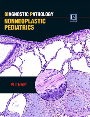 Diagnostic Pathology: Nonneoplastic Pediatrics - Dr. Angelica R. Putnam, Dr. Larissa V. Furtado, Laura Lamps, Alexandros D. Polydorides
