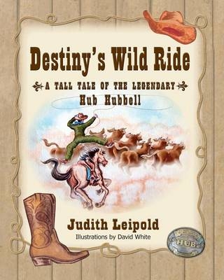 Destiny's Wild Ride, a Tall Tale of the Legendary Hub Hubbell - Judith Leipold