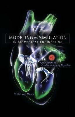 Modeling and Simulation in Biomedical Engineering: Applications in Cardiorespiratory Physiology - Willem Van Meurs