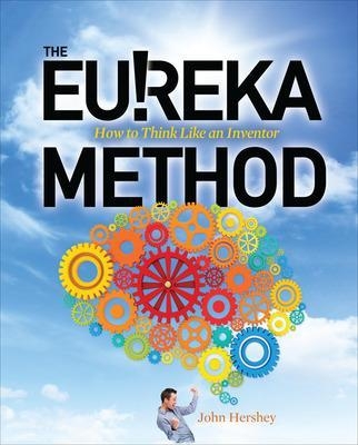 The Eureka Method: How to Think Like an Inventor - John Hershey