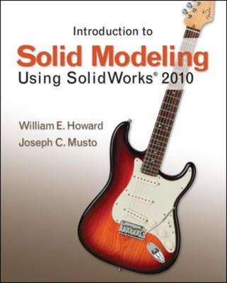 Introduction to Solid Modeling Using SolidWorks 2010 - William Howard, Joseph Musto