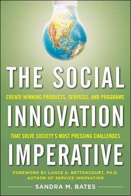 The Social Innovation Imperative: Create Winning Products, Services, and Programs that Solve Society's Most Pressing Challenges - Sandra Bates