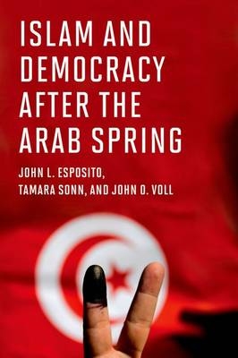 Islam and Democracy after the Arab Spring -  John L. Esposito,  Tamara Sonn,  John O. Voll