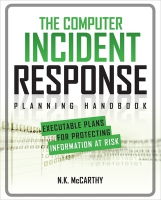 The Computer Incident Response Planning Handbook:  Executable Plans for Protecting Information at Risk - N.K. Mccarthy, Matthew Todd, Jeff Klaben