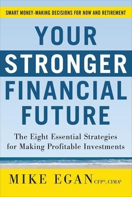 Your Stronger Financial Future: The Eight Essential Strategies for Making Profitable Investments - Mike Egan