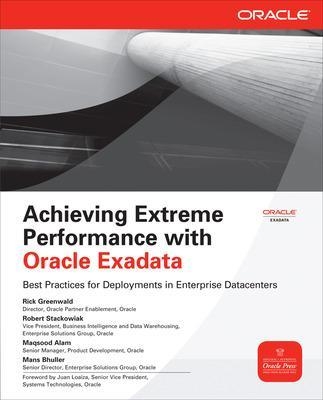 Achieving Extreme Performance with Oracle Exadata - Rick Greenwald, Robert Stackowiak, Maqsood Alam, Mans Bhuller