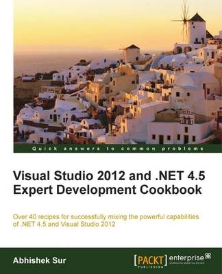 Visual Studio 2012 and .NET 4.5 Expert Development Cookbook - Abhishek Sur