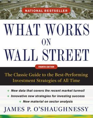 What Works on Wall Street, Fourth Edition: The Classic Guide to the Best-Performing Investment Strategies of All Time - James O'Shaughnessy