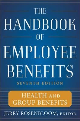 The Handbook of Employee Benefits: Health and Group Benefits 7/E - Jerry Rosenbloom