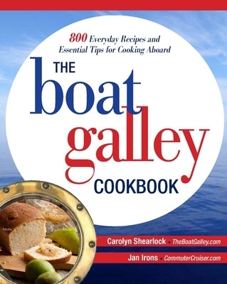 The Boat Galley Cookbook: 800 Everyday Recipes and Essential Tips for Cooking Aboard - Carolyn Shearlock, Jan Irons