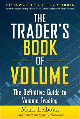 The Trader's Book of Volume: The Definitive Guide to Volume Trading - Mark Leibovit